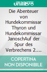 Die Abenteuer von Hundekommissar Thyron und Hundekommissar JanoschAuf der Spur des Verbrechens 2. E-book. Formato EPUB ebook