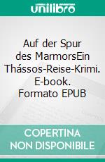 Auf der Spur des MarmorsEin Thássos-Reise-Krimi. E-book. Formato EPUB ebook di Anne K. Malkomes