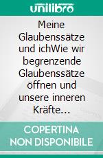 Meine Glaubenssätze und ichWie wir begrenzende Glaubenssätze öffnen und unsere inneren Kräfte aktivieren. E-book. Formato EPUB ebook di Lena Noa