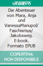 Die Abenteuer von Mara, Anja und VanessaMariupol/ Faschismus/ Jakobsweg. E-book. Formato EPUB ebook