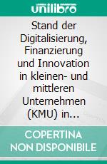 Stand der Digitalisierung, Finanzierung und Innovation in kleinen- und mittleren Unternehmen (KMU) in SachsenEine empirische Befragung zur Ist-Situation. E-book. Formato EPUB ebook di Thomas Escher