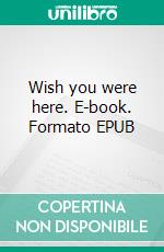 Wish you were here. E-book. Formato EPUB ebook