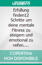 Erfüllung finden12 Schritte um deine mentale Fitness zu steigern und emotional zu reifen. E-book. Formato EPUB ebook di Claudia Schönfeld