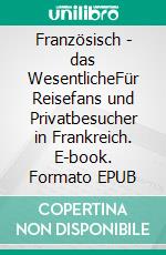 Französisch - das WesentlicheFür Reisefans und Privatbesucher in Frankreich. E-book. Formato EPUB ebook di Ingo A. Schulz