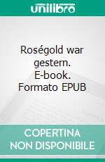 Roségold war gestern. E-book. Formato EPUB ebook