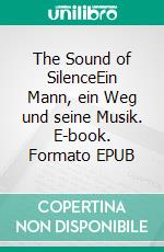 The Sound of SilenceEin Mann, ein Weg und seine Musik. E-book. Formato EPUB ebook