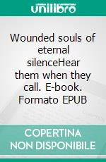 Wounded souls of eternal silenceHear them when they call. E-book. Formato EPUB ebook di Iris Höbert