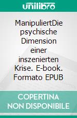 ManipuliertDie psychische Dimension einer inszenierten Krise. E-book. Formato EPUB ebook di Lothar Obrecht