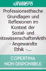 Professionsethische Grundlagen und Reflexionen im Kontext der Sozial- und GesundheitswissenschaftenAnthropologie - Angewandte Ethik - Philosophie. E-book. Formato EPUB ebook