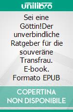 Sei eine Göttin!Der unverbindliche Ratgeber für die souveräne Transfrau. E-book. Formato EPUB ebook
