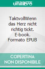 TaktvollWenn das Herz nicht richtig tickt. E-book. Formato EPUB ebook