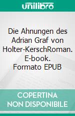 Die Ahnungen des Adrian Graf von Holter-KerschRoman. E-book. Formato EPUB ebook