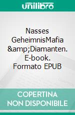 Nasses GeheimnisMafia &amp;Diamanten. E-book. Formato EPUB ebook