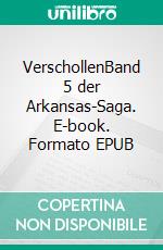 VerschollenBand 5 der Arkansas-Saga. E-book. Formato EPUB ebook di Michael Giersch