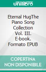 Eternal HugThe Piano Song Collection Vol. III. E-book. Formato EPUB ebook