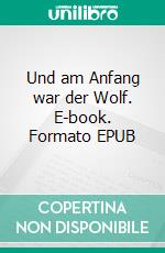 Und am Anfang war der Wolf. E-book. Formato EPUB ebook