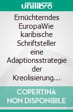 Ernüchterndes EuropaWie karibische Schriftsteller eine Adaptionsstrategie der Kreolisierung entwickeln. E-book. Formato EPUB ebook