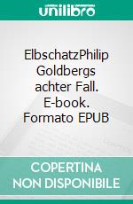 ElbschatzPhilip Goldbergs achter Fall. E-book. Formato EPUB ebook di Nicole Wollschlaeger