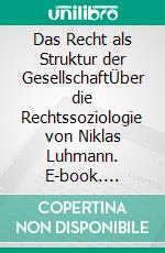 Das Recht als Struktur der GesellschaftÜber die Rechtssoziologie von Niklas Luhmann. E-book. Formato EPUB ebook di Harun Pacic