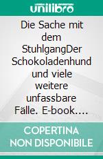 Die Sache mit dem StuhlgangDer Schokoladenhund und viele weitere unfassbare Fälle. E-book. Formato EPUB ebook di Ronald Keller