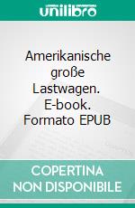Amerikanische große Lastwagen. E-book. Formato EPUB ebook