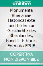 Monumenta Rhenaniae HistoricaTexte und Bilder zur Geschichte des Rheinlandes, Band 1. E-book. Formato EPUB ebook