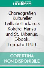 Choreografien Kultureller TeilhabeHuckarde: Kokerei Hansa und St. Urbanus. E-book. Formato EPUB ebook di Sarah Hübscher