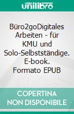 Büro2goDigitales Arbeiten - für KMU und Solo-Selbstständige. E-book. Formato EPUB ebook di Tim Reckmann