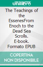 The Teachings of the EssenesFrom Enoch to the Dead Sea Scrolls. E-book. Formato EPUB ebook di Edmond Bordeaux Székely