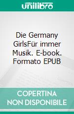 Die Germany GirlsFür immer Musik. E-book. Formato EPUB ebook