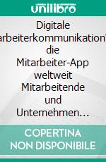 Digitale MitarbeiterkommunikationWie die Mitarbeiter-App weltweit Mitarbeitende und Unternehmen begeistert. E-book. Formato EPUB ebook di Marcel Setzer