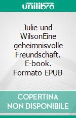 Julie und WilsonEine geheimnisvolle Freundschaft. E-book. Formato EPUB ebook