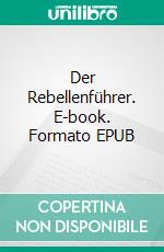 Der Rebellenführer. E-book. Formato EPUB ebook