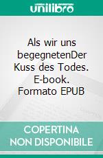 Als wir uns begegnetenDer Kuss des Todes. E-book. Formato EPUB ebook di Steve Lee