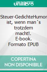 Steuer-GedichteHumor ist, wenn man´s trotzdem macht!. E-book. Formato EPUB ebook