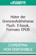 Hüter der GrenzenAnkhsharas Fluch. E-book. Formato EPUB ebook