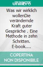 Was wir wirklich wollenDie verändernde Kraft guter Gespräche . Eine Methode in zehn Schritten. E-book. Formato EPUB ebook