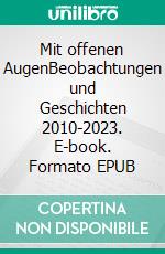 Mit offenen AugenBeobachtungen und Geschichten 2010-2023. E-book. Formato EPUB ebook