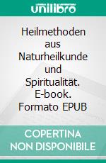 Heilmethoden aus Naturheilkunde und Spiritualität. E-book. Formato EPUB ebook di Heike Mierzwa