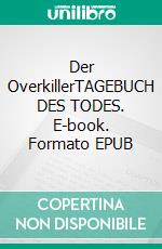 Der OverkillerTAGEBUCH DES TODES. E-book. Formato EPUB ebook di JÖRG SPITZER