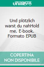 Und plötzlich warst du nahHold me. E-book. Formato EPUB ebook
