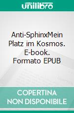 Anti-SphinxMein Platz im Kosmos. E-book. Formato EPUB ebook