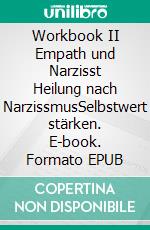 Workbook II Empath und Narzisst Heilung nach NarzissmusSelbstwert stärken. E-book. Formato EPUB ebook