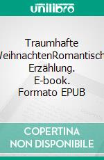 Traumhafte WeihnachtenRomantische Erzählung. E-book. Formato EPUB ebook di Uwe Goeritz