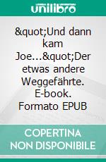 &quot;Und dann kam Joe...&quot;Der etwas andere Weggefährte. E-book. Formato EPUB