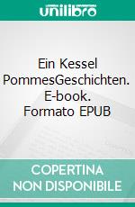 Ein Kessel PommesGeschichten. E-book. Formato EPUB ebook di Ulrich Bunjes