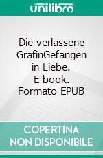 Die verlassene GräfinGefangen in Liebe. E-book. Formato EPUB ebook