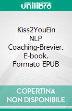 Kiss2YouEin NLP Coaching-Brevier. E-book. Formato EPUB ebook
