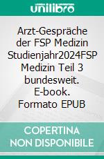 Arzt-Gespräche der FSP Medizin Studienjahr2024FSP Medizin Teil 3 bundesweit. E-book. Formato EPUB