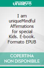 I am uniqueMindful Affirmations for special Kids. E-book. Formato EPUB ebook